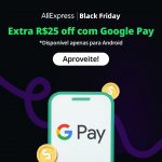 Desconto automático de R$ 25,00 para compras acima de R$ 50,00 pagando com Google Pay no Aliexpress